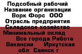 Подсобный рабочий › Название организации ­ Ворк Форс, ООО › Отрасль предприятия ­ Складское хозяйство › Минимальный оклад ­ 60 000 - Все города Работа » Вакансии   . Иркутская обл.,Саянск г.